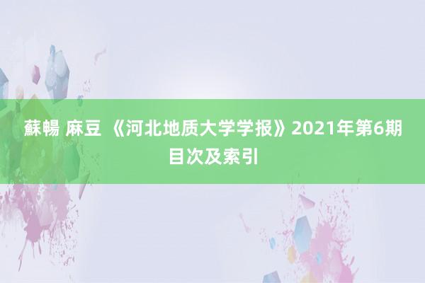 蘇暢 麻豆 《河北地质大学学报》2021年第6期目次及索引