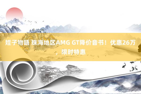 姪子物語 珠海地区AMG GT降价音书！优惠26万，限时特惠