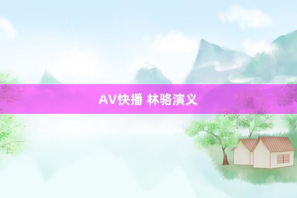 AV快播 林骆演义
